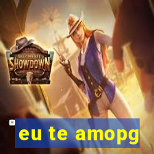 eu te amopg